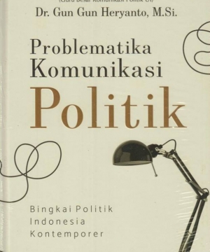 Problematika Komunikasi Politik; Bingkai Politik Indonesia Kontemporer ...